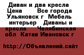 Диван и два кресла › Цена ­ 0 - Все города, Ульяновск г. Мебель, интерьер » Диваны и кресла   . Челябинская обл.,Катав-Ивановск г.